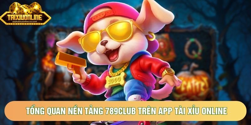 Tổng quan nền tảng 789Club trên App tài xỉu online