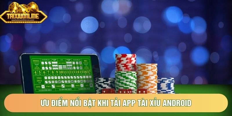 Ưu điểm nổi bật khi tải app tài xỉu Android