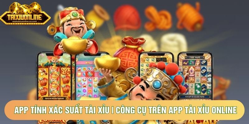 App Tính Xác Suất Tài Xỉu | Công Cụ Phân Tích Trên App Tài Xỉu Online