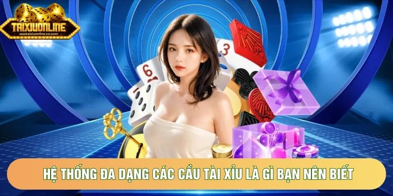 Hệ thống đa dạng các cầu tài xỉu là gì bạn nên biết