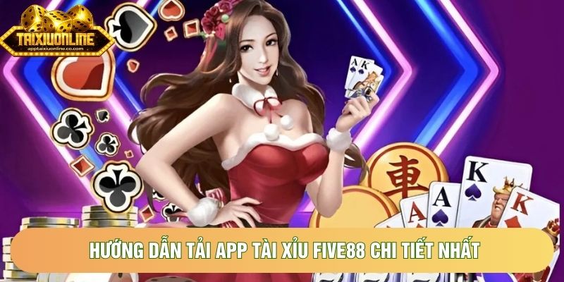 Hướng dẫn tải app tài xỉu Five88 chi tiết nhất