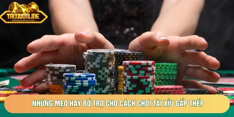 Những mẹo hay bổ trợ cho cách chơi tài xỉu gấp thếp