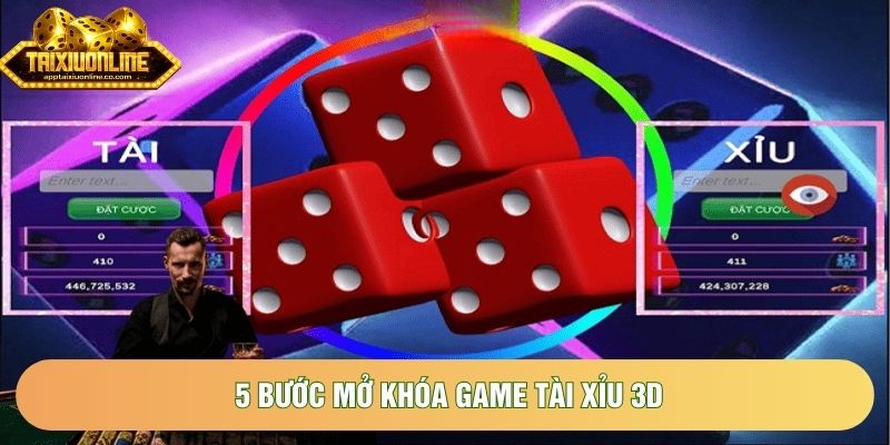 5 bước mở khóa game tài xỉu 3d