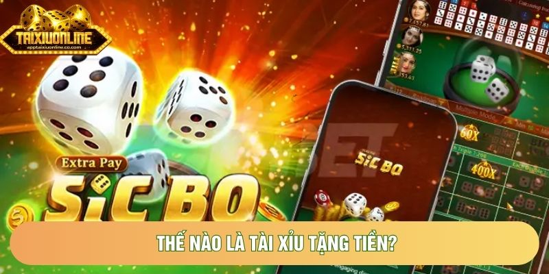 Thế nào là tài xỉu tặng tiền?