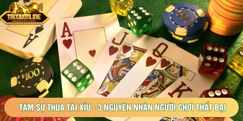 Tâm Sự Thua Tài Xỉu - 3 Nguyên Nhân Người Chơi Thất Bại