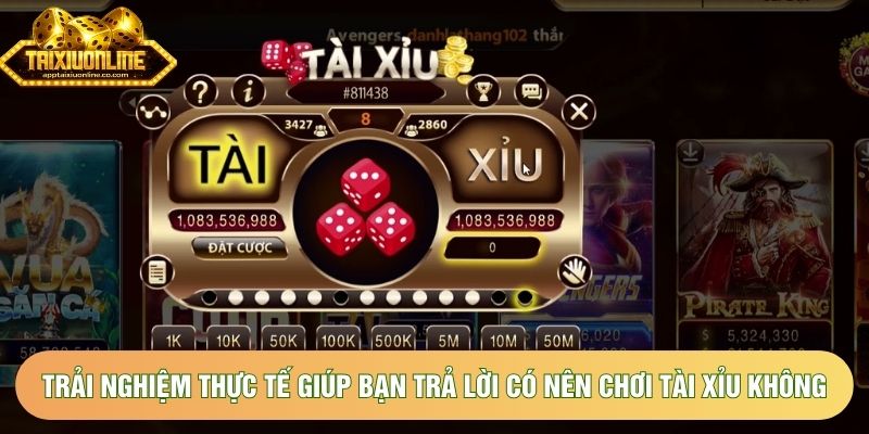 Trải nghiệm thực tế giúp bạn trả lời có nên chơi tài xỉu không